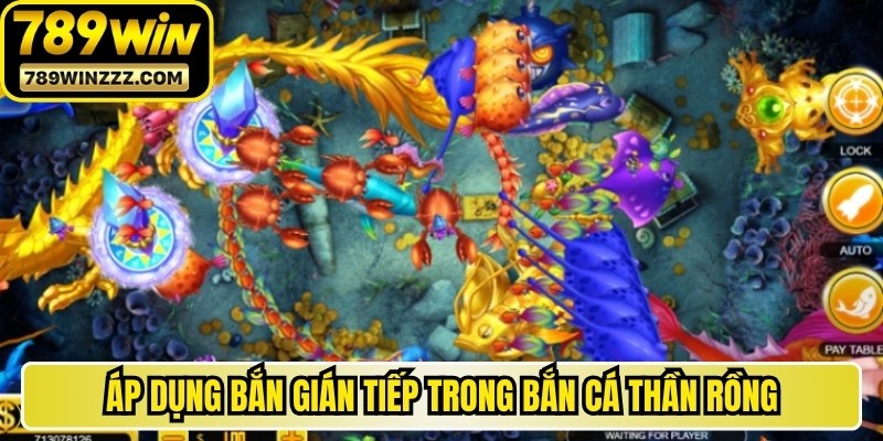 Áp dụng phương pháp bắn gián tiếp trong bắn cá Thần Rồng