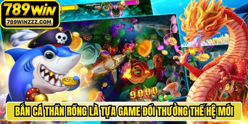 Bắn cá Thần Rồng là một trong những tựa game đổi thưởng thế hệ mới