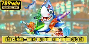 Bắn Cá Xèng - Săn Hũ Đại Dương Rinh Thưởng Cực Lớn