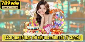 Cách Chọn Lô Bạch Thủ Hiệu Quả Trúng Lớn Từ Cao Thủ
