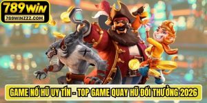 Game Nổ Hũ Uy Tín - Top Game Quay Hũ Đổi Thưởng 2026