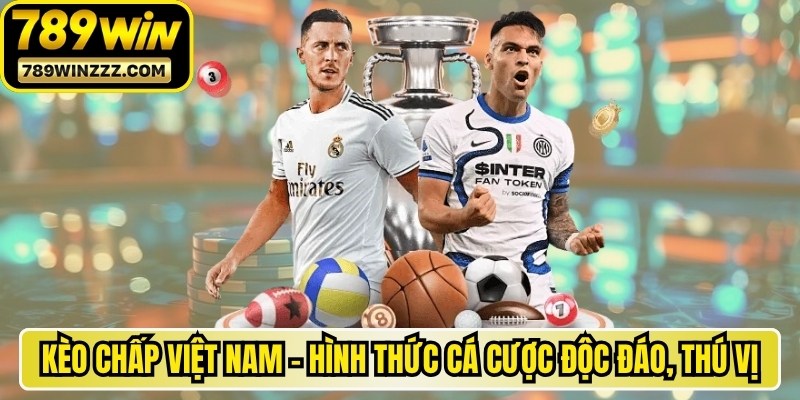 Kèo Chấp Việt Nam - Hình Thức Cá Cược Độc Đáo, Thú Vị