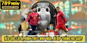 Kèo Góc Là Gì, Hình Thức Như Nào, Bí Kíp Thắng Ra Sao?