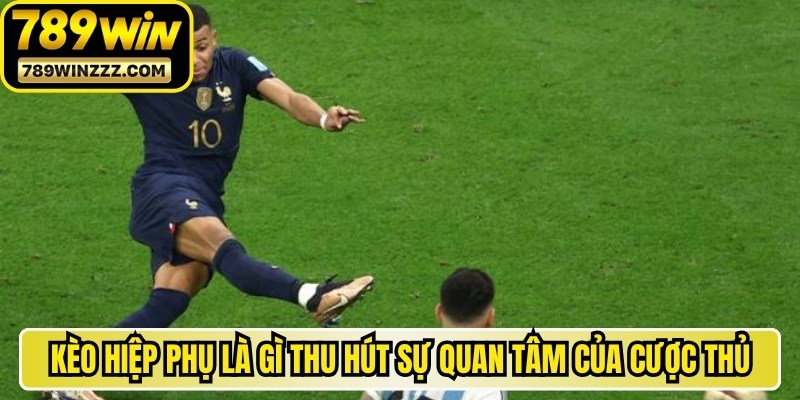 Kèo hiệp phụ là gì thu hút lượng lớn sự quan tâm của cược thủ