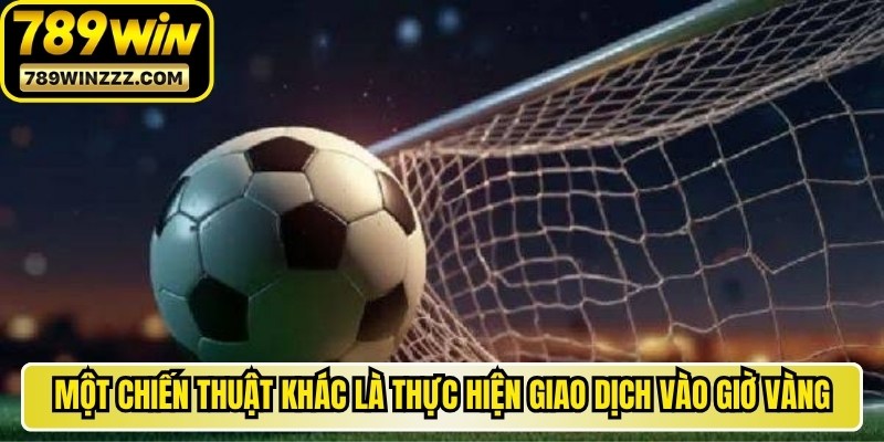 Một chiến thuật tuyệt vời khác là thực hiện giao dịch vào giờ vàng
