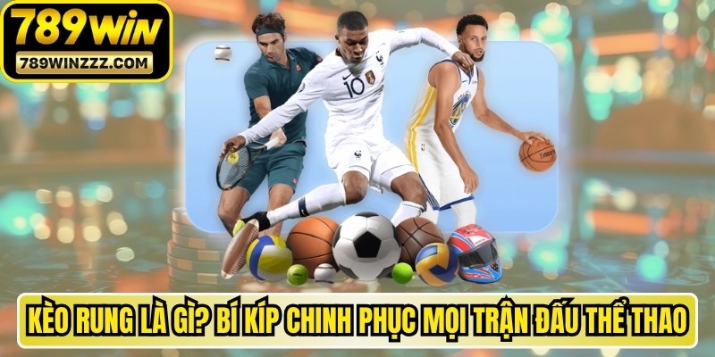 Kèo Rung Là Gì? Bí Kíp Chinh Phục Mọi Trận Đấu Thể Thao