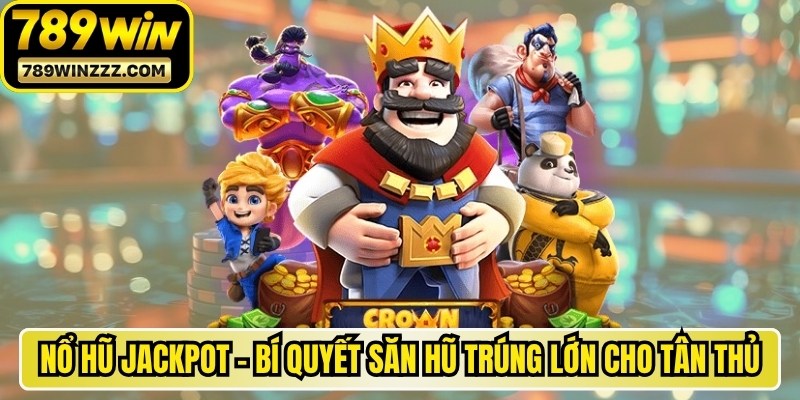 Nổ Hũ Jackpot - Bí Quyết Săn Hũ Trúng Lớn Cho Tân Thủ