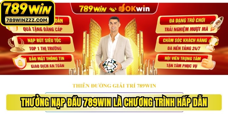 Thưởng nạp đầu 789WIN là chương trình khuyến mãi vô cùng hấp dẫn